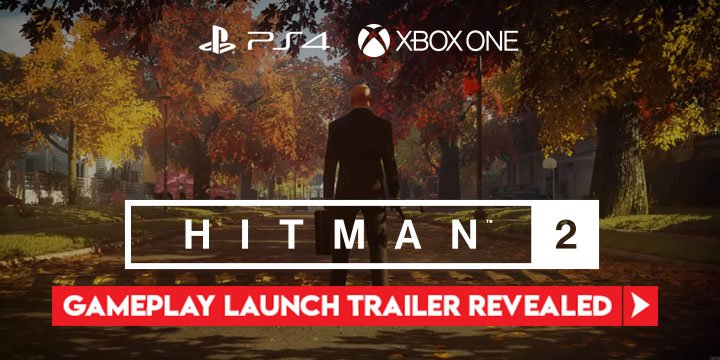 Hitman 2, PlayStation 4, Xbox One, Warner Home Video Games, US, North America, Europe, PAL, Asia, Japan, gameplay, features, price, release date, Gold Edition, update, gameplay launch trailer