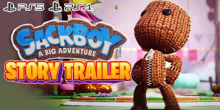 Sackboy, Sackboy: A Big Adventure, Sackboy A Big Adventure, Sony Interactive Entertainment, Sumo Digital, PS5, PlayStation 5, PS4, PlayStation 4, release date, gameplay, price, screenshots, features, North America, Europe, Japan, Asia, Story Trailer, New Trailer, Sackboy Story Trailer