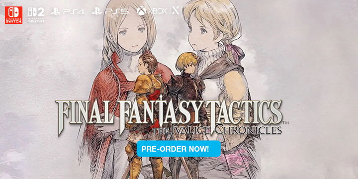 Final Fantasy Tactics: The Ivalice Chronicles, Final Fantasy, PS5, PS4, XSX, Switch 2, Switch, PlayStation 5, PlayStation 4, Xbox Series X, Nintendo Switch 2, Nintendo Switch, NSW2, NSW, US, Europe, Japan, Asia, Square Enix, pre-order
